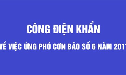 CÔNG ĐIỆN KHẨN VỀ VIỆC ỨNG PHÓ CƠN BÃO SỐ 06 NĂM 2017