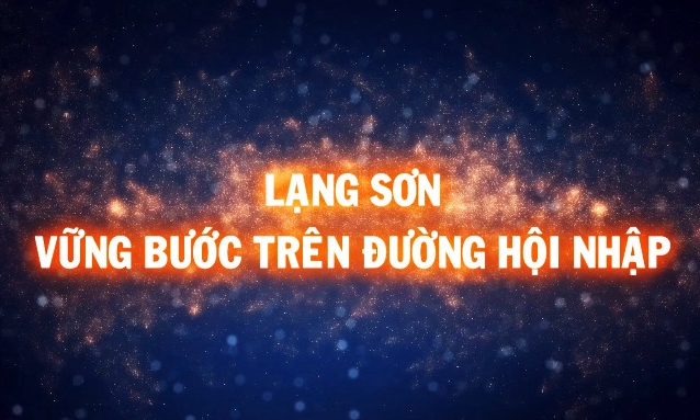 LẠNG SƠN VỮNG BƯỚC TRÊN ĐƯỜNG HỘI NHẬP