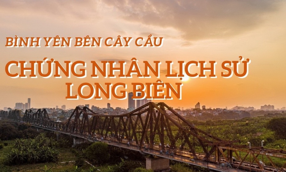 Bình Yên bên cây cầu chứng nhân lịch sử long biên