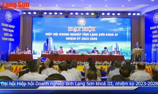 Đại hội Hiệp hội Doanh nghiệp tỉnh Lạng Sơn khoá III, nhiệm kỳ 2023-2028