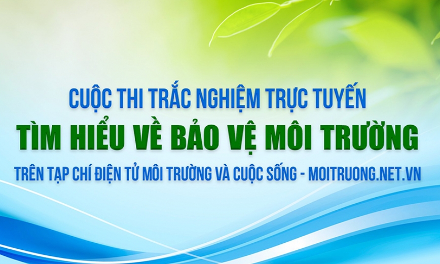 Sắp diễn ra Cuộc thi trắc nghiệm Tìm hiểu về Bảo vệ môi trường