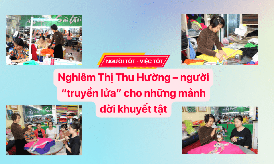 Nghiêm Thị Thu Hường – người “truyền lửa” cho những mảnh đời khuyết tật