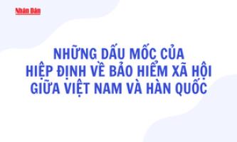 Những dấu mốc của Hiệp định về bảo hiểm xã hội giữa Việt Nam và Hàn Quốc