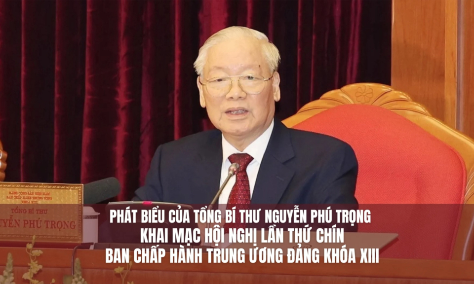 Phát biểu của Tổng Bí thư Nguyễn Phú Trọng khai mạc Hội nghị lần thứ chín Ban Chấp hành Trung ương Đảng