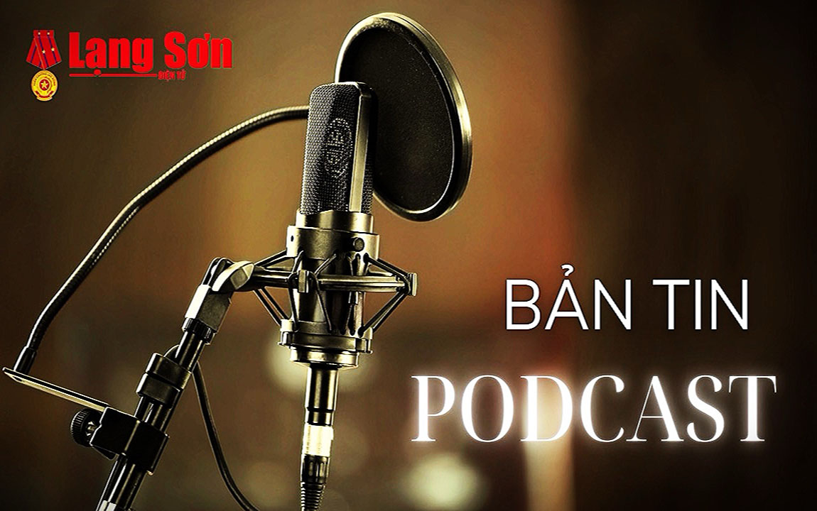 Bản tin Podcast Báo Lạng Sơn Điện tử ngày 12/6/2024