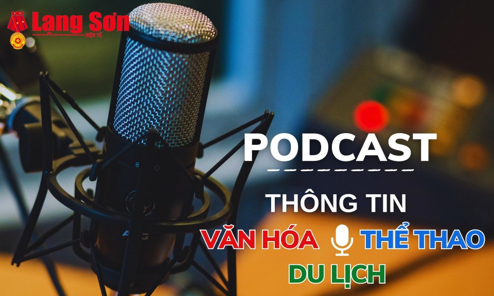 Podcast: Bản tin Văn hóa, Thể thao và Du lịch số 6