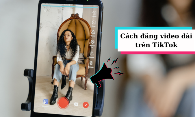 Cách đăng video dài trên TikTok