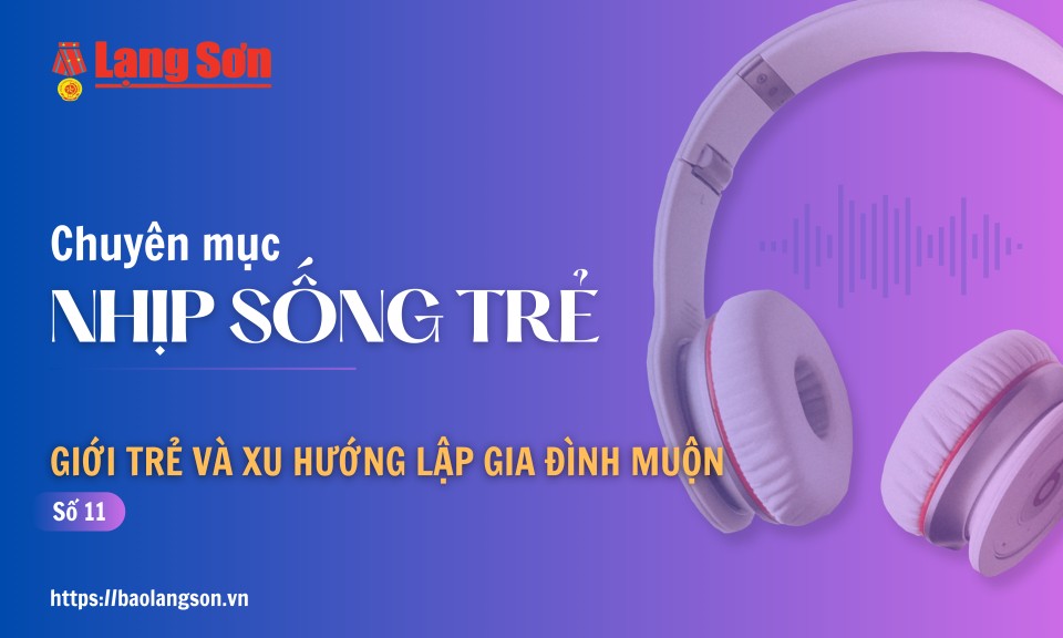 Podcast Nhịp sống trẻ: "Giới trẻ và xu hướng lập gia đình muộn"