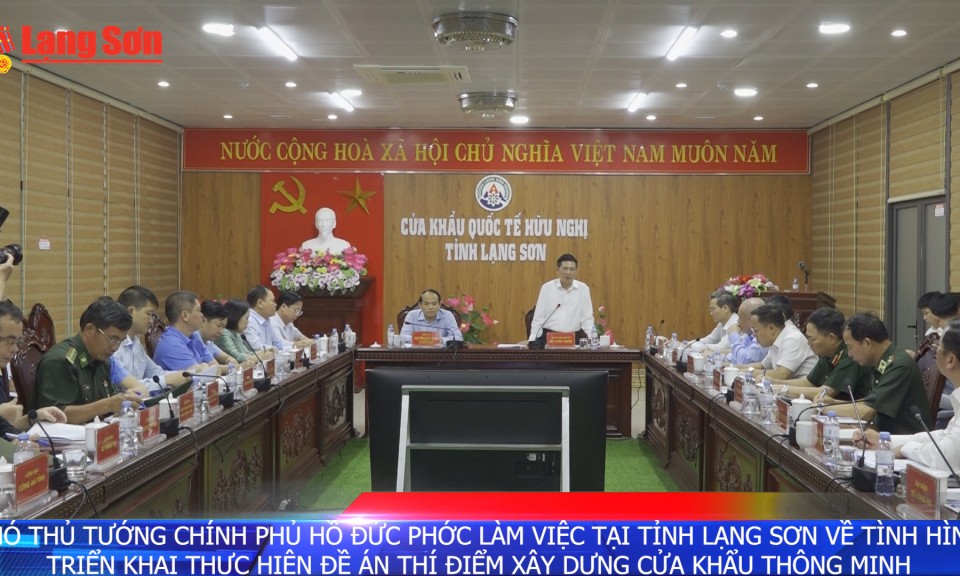 Hồ Đức Phớc làm việc tại tỉnh Lạng Sơn về tình hình triển khai thực hiện Đề án thí điểm xây dựng cửa khẩu