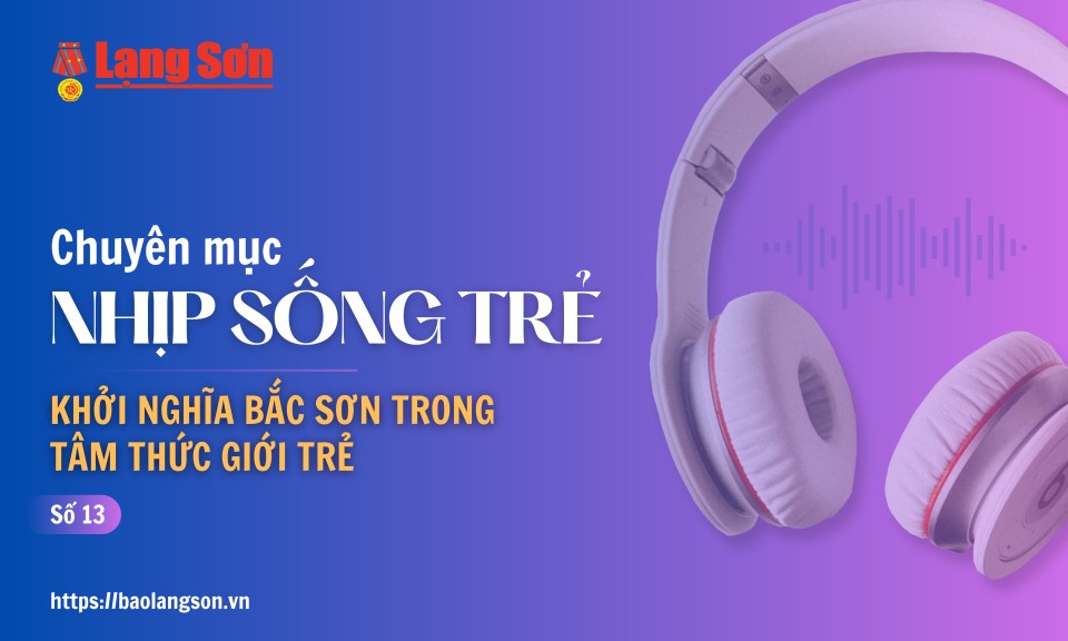 Podcast Nhịp sống trẻ: “Khởi nghĩa Bắc Sơn trong tâm thức giới trẻ”