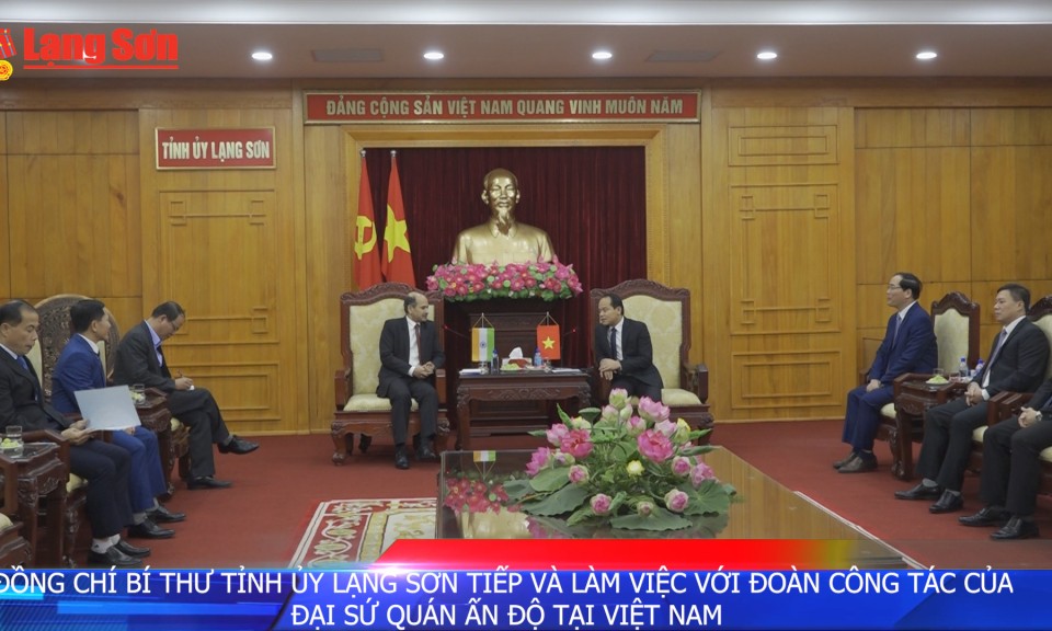 Đồng chí Bí thư Tỉnh ủy Lạng Sơn tiếp và làm việc với Đoàn công tác của Đại sứ quán Ấn Độ tại Việt Nam