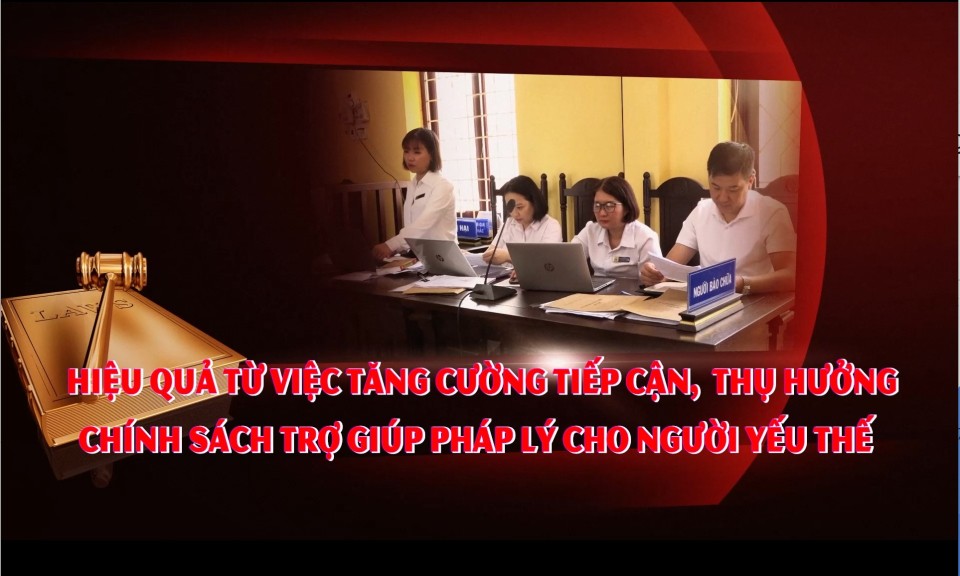 Hiệu quả từ việc tăng cường tiếp cận, thụ hưởng chính sách trợ giúp pháp lý cho người yếu thế