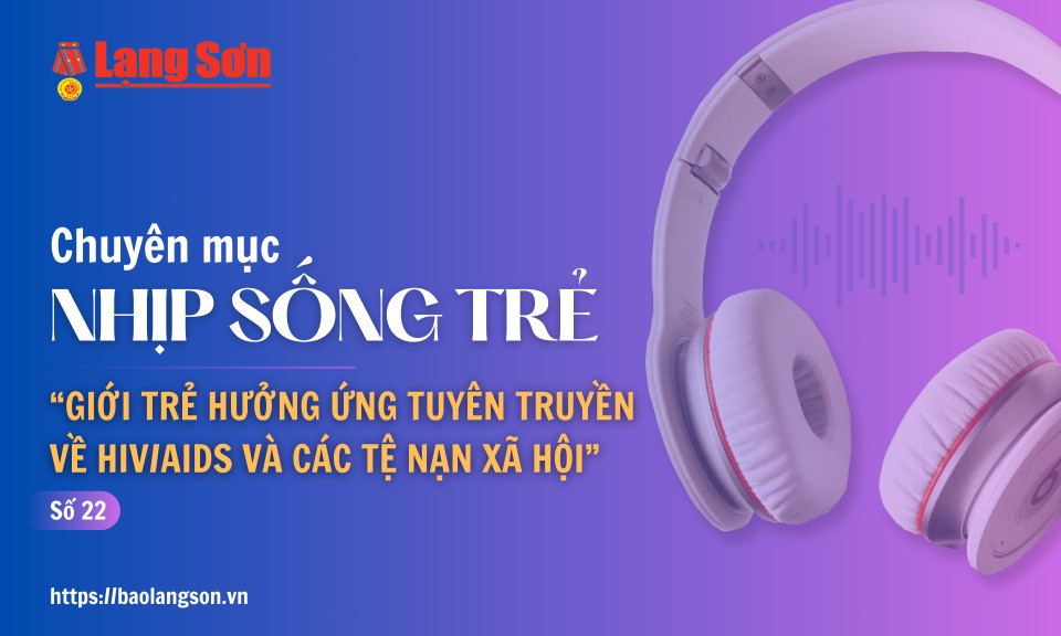 Podcast Nhịp sống trẻ: “Giới trẻ hưởng ứng tuyên truyền về HIV/AIDS và các tệ nạn xã hội”