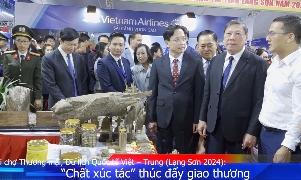 Hội chợ Thương mại, Du lịch Quốc tế Việt – Trung (Lạng Sơn 2024):  “Chất xúc tác” thúc đẩy giao thương