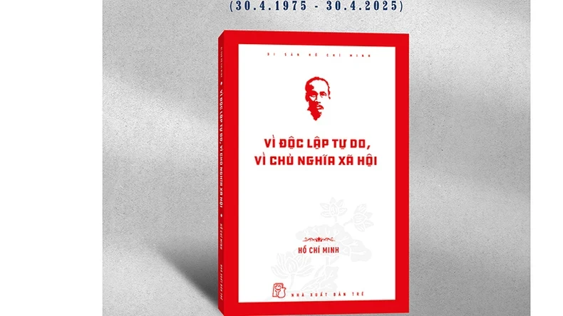 Bìa cuốn sách “Vì độc lập tự do, vì chủ nghĩa xã hội” là tựa sách mới trong bộ Di sản Hồ Chí Minh.(Ảnh NXB Trẻ).