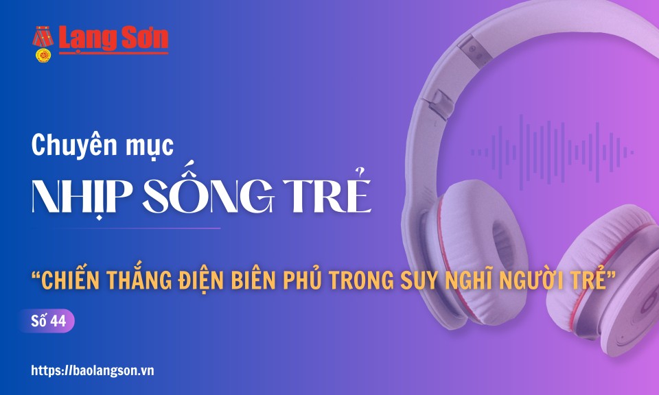 Podcast Nhịp sống trẻ: "Chiến thắng Điện Biên Phủ trong suy nghĩ người trẻ"