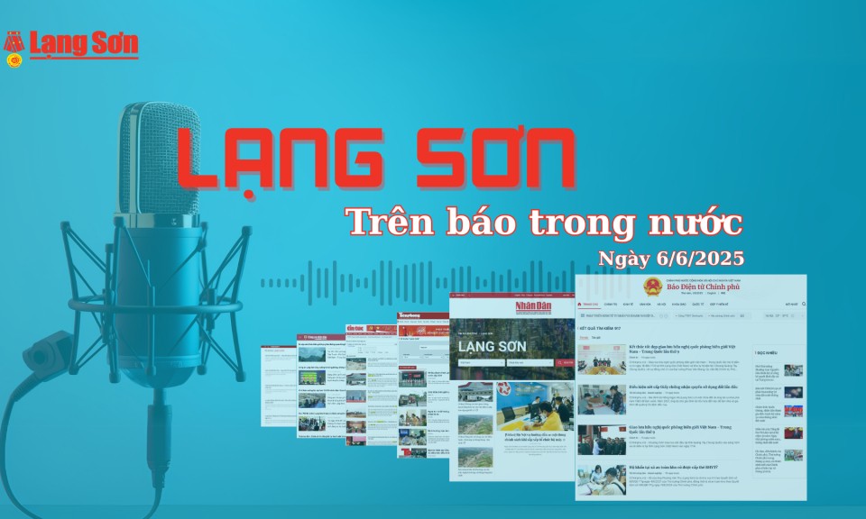 Lạng Sơn trên báo trong nước ngày 6/6/2025