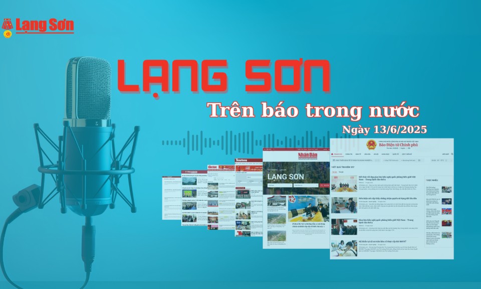 Lạng Sơn trên báo trong nước ngày 13/6/2025