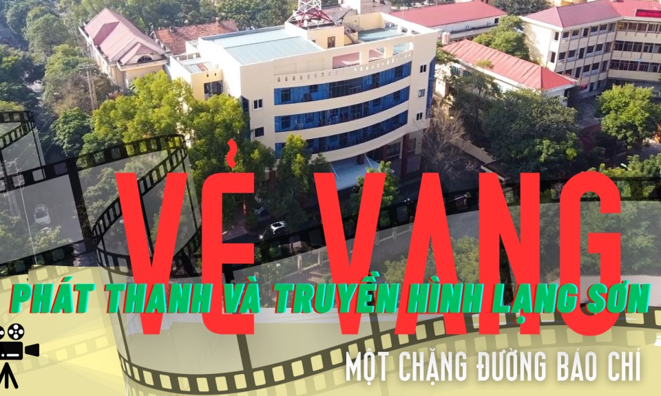 Phát thanh và Truyền hình Lạng Sơn - Vẻ vang một chặng đường báo chí