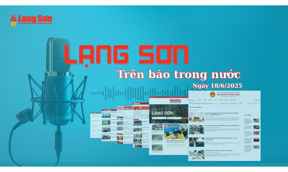 Lạng Sơn trên báo trong nước ngày 18/6/2025
