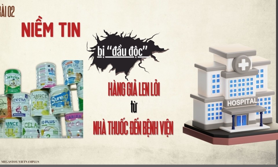 Bài 2: Niềm tin bị “đầu độc”: Hàng giả len lỏi từ nhà thuốc tới bệnh viện