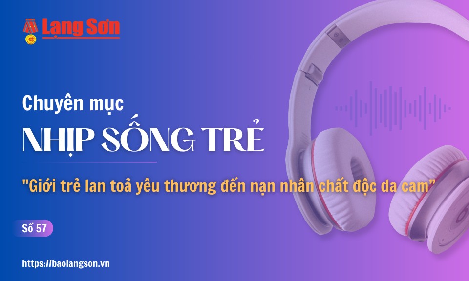 Podcast Nhịp sống trẻ: "Giới trẻ lan tỏa yêu thương đến nạn nhân chất độc da cam”