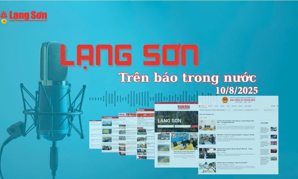 Lạng Sơn trên báo trong nước ngày 10/8/2025