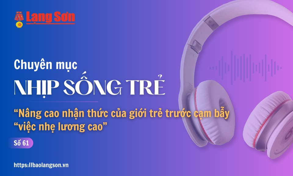 Podcast Nhịp sống trẻ: &ldquo;N&acirc;ng cao nhận thức của giới trẻ trước cạm bẫy &ldquo;việc nhẹ lương cao&rdquo;&rdquo;
