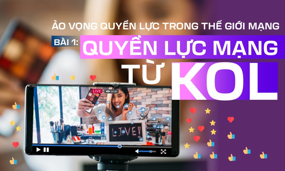 Ảo vọng quyền lực trong thế giới mạng: Quyền lực mạng từ KOL (B&agrave;i 1)