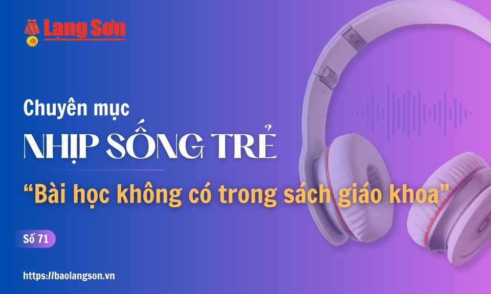 Podcast Nhịp sống trẻ: &ldquo;B&agrave;i học kh&ocirc;ng c&oacute; trong s&aacute;ch gi&aacute;o khoa&rdquo;