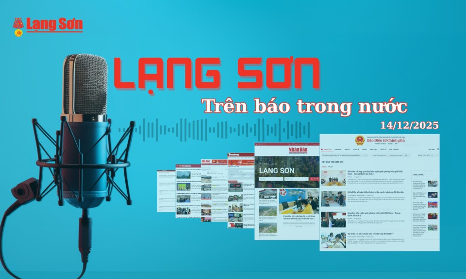 Lạng Sơn tr&ecirc;n b&aacute;o trong nước ngày 14/12/2025