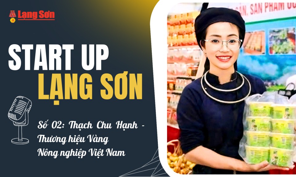 Start-up Lạng Sơn số 02: Thạch Chu Hạnh - Thương hiệu V&agrave;ng N&ocirc;ng nghiệp Việt Nam