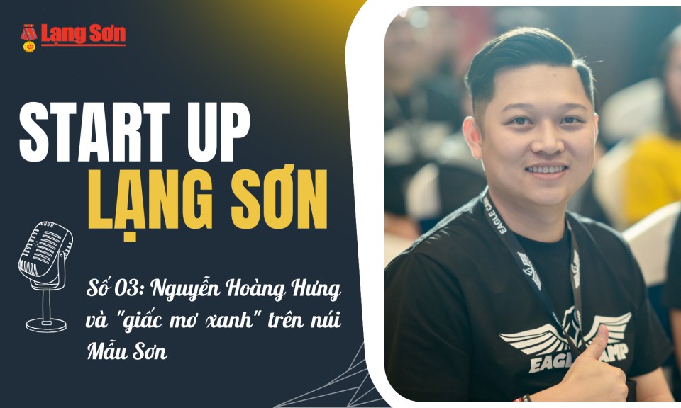 Start-up Lạng Sơn số 03: Nguyễn Ho&agrave;ng Hưng v&agrave; "giấc mơ xanh" tr&ecirc;n n&uacute;i Mẫu Sơn