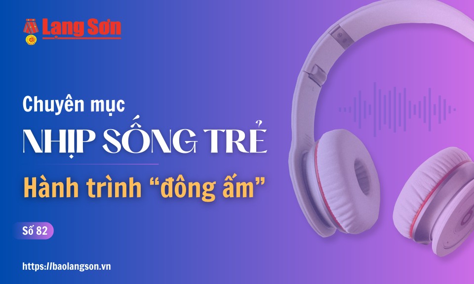 Podcast Nhịp sống trẻ: H&agrave;nh tr&igrave;nh "đ&ocirc;ng ấm"
