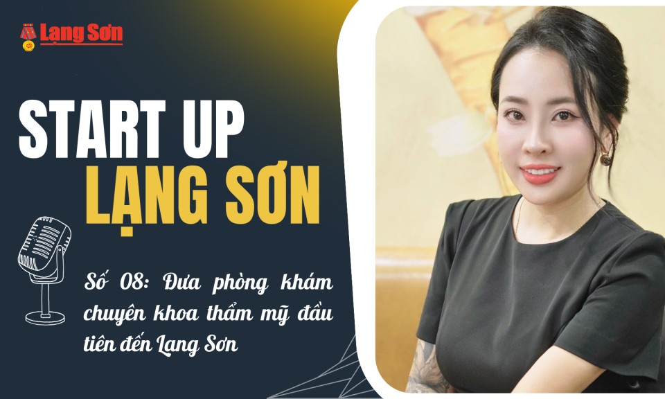 Start-up Lạng Sơn số 08: Đưa ph&ograve;ng kh&aacute;m chuy&ecirc;n khoa thẩm mỹ đầu ti&ecirc;n đến Lạng Sơn