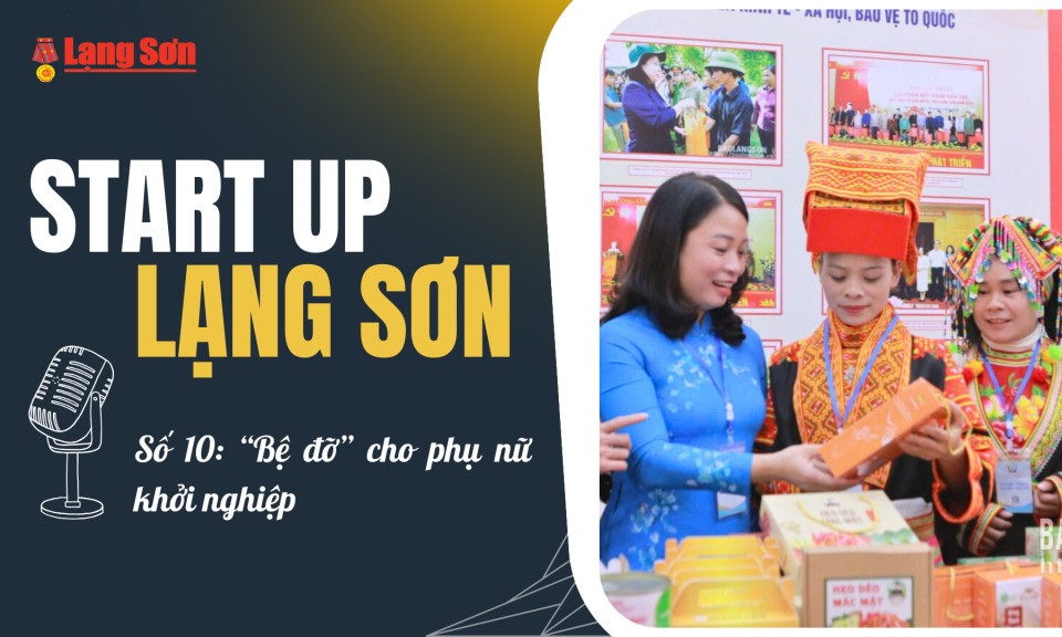 Start-up Lạng Sơn số 10: "Bệ đỡ" cho phụ nữ khởi nghiệp
