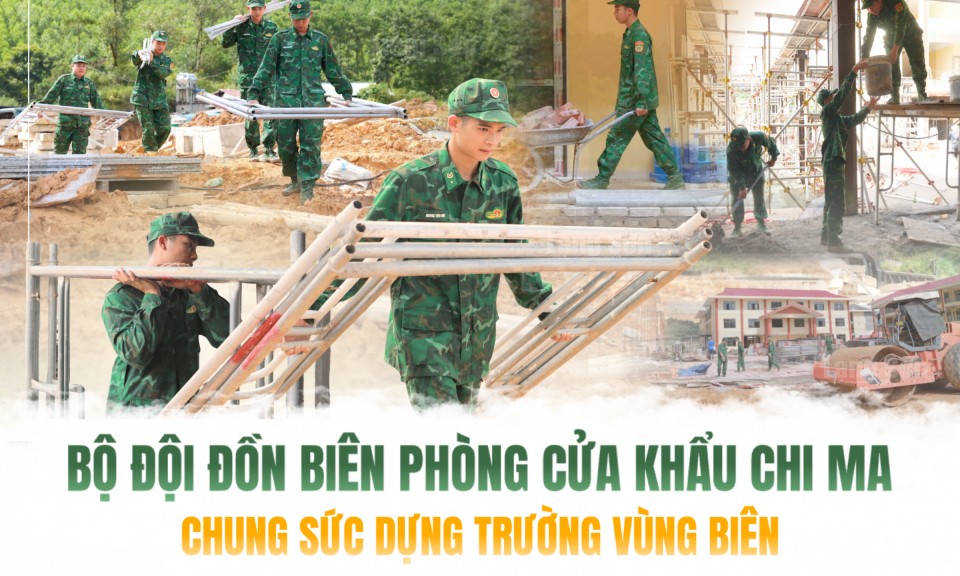 Bộ đội Đồn Bi&ecirc;n ph&ograve;ng Cửa khẩu Chi Ma chung sức dựng trường v&ugrave;ng bi&ecirc;n